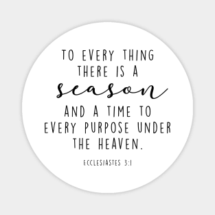 To every thing there is a season and a time to every purpose under the heaven. Magnet